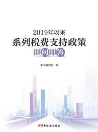 《2019年以来系列税费支持政策即问即答》-本书编写组 《2019年以来系列税费支持政策即问即答》-本书编写组