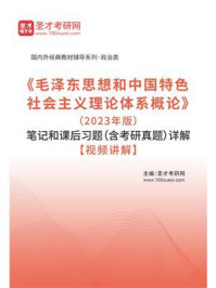 《《毛泽东思想和中国特色社会主义理论体系概论》（2023年版）笔记和课后习题（含考研真题）详解》-圣才考研网