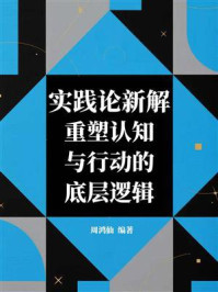 《实践论新解：重塑认知与行动的底层逻辑》-周鸿仙