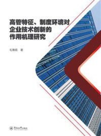 《高管特征、制度环境对企业技术创新的作用机理研究》-毛雅娟