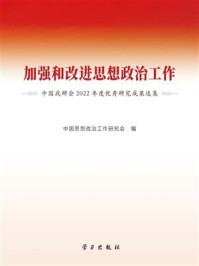 《加强和改进思想政治工作：中国政研会2022年度优秀研究成果选集》-中国思想政治工作研究会