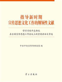 《指导新时期宣传思想文化工作的纲领性文献：学习习近平总书记在全国宣传思想工作会议上的重要讲话文章选》-中共中央宣传部理论局