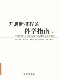 《开启新征程的科学指南：学习贯彻习近平总书记系列讲话精神交流会文集》-中央宣传部