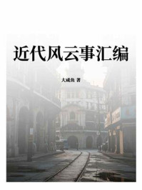 《近代风云事汇编》-大咸鱼 《近代风云事汇编》-大咸鱼
