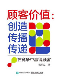 《顾客价值:创造 传播 传递:在竞争中赢得顾客》-张明立 《顾客价值:创造 传播 传递:在竞争中赢得顾客》-张明立