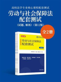 《高校法学专业核心课程配套测试：劳动与社会保障法配套测试（试题、解析）（第12版）》-教学辅导中心
