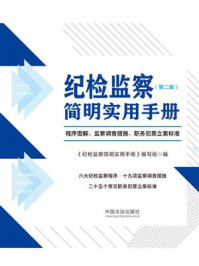 《纪检监察简明实用手册：程序图解、监察调查措施、职务犯罪立案标准（第二版）》-《纪检监察简明实用手册》编写组