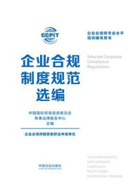《企业合规制度规范选编》-中国国际贸易促进委员会商事法律服务中心