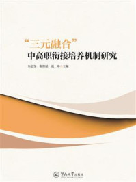 《&ldquo;三元融合&rdquo;中高职衔接培养机制研究》-朱志坚