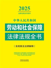 《中华人民共和国劳动和社会保障法律法规全书：含规章及法律解释（2025年版）》-中国法治出版社