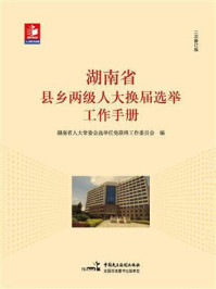 《湖南省县乡两级人大换届选举工作手册》-湖南省人大常委会选举任免联络工作委员会