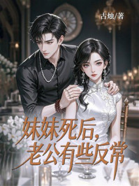 《妹妹死后,老公有些反常》-古烛 《妹妹死后,老公有些反常》-古烛