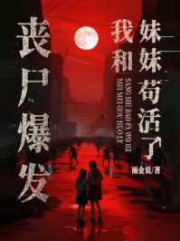 《丧尸爆发,我和妹妹苟活了》-雨金说 《丧尸爆发,我和妹妹苟活了》-雨金说