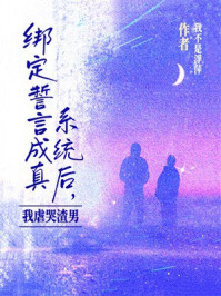 《绑定誓言成真系统后,我虐哭渣男》-我不是浮萍 《绑定誓言成真系统后,我虐哭渣男》-我不是浮萍