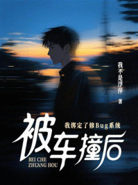 《被车撞后,我绑定了修Bug系统》-我不是浮萍 《被车撞后,我绑定了修Bug系统》-我不是浮萍