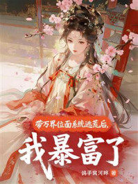 《带万界位面系统逃荒后,我暴富了》-鸽子窝河畔 《带万界位面系统逃荒后,我暴富了》-鸽子窝河畔
