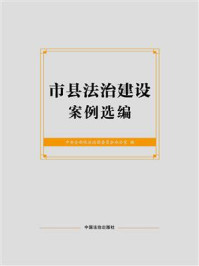 《市县法治建设案例选编》-中央全面依法治国委员会办公室