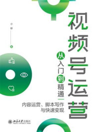 《视频号运营从入门到精通：内容运营、脚本写作与快速变现》-小野