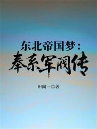 《东北帝国梦:奉系军阀传》-田闻一 《东北帝国梦:奉系军阀传》-田闻一
