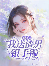 《被绿后，我送渣男银手镯》-一点点