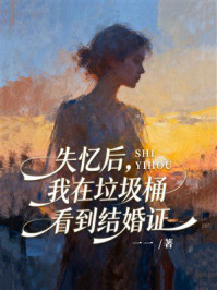 《失忆后，我在垃圾桶看到结婚证》-一一