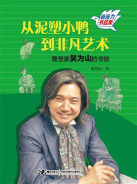 《从泥塑小鸭到非凡艺术：雕塑家吴为山的书信（新接力书信集）》-吴为山