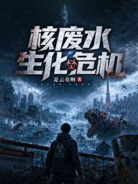 《核废水生化危机》-是云亮啊 《核废水生化危机》-是云亮啊