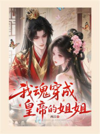 《我魂穿成皇帝的姐姐》-西江 《我魂穿成皇帝的姐姐》-西江
