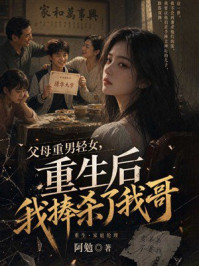 《父母重男轻女，重生后我捧杀了我哥》-阿勉