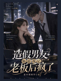 《造假男友知道我是老板后疯了》-是小郑同学 《造假男友知道我是老板后疯了》-是小郑同学