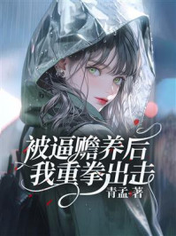 《被逼赡养后我重拳出击》-青孟 《被逼赡养后我重拳出击》-青孟