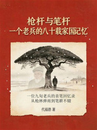 《枪杆与笔杆:一个老兵的八十载家国记忆》-代福德 《枪杆与笔杆:一个老兵的八十载家国记忆》-代福德