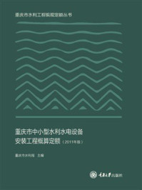 《重庆市中小型水利水电设备安装工程概算定额（2011年版）》-重庆市水利局