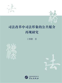 《司法改革中司法形象的公共媒介再现研究》-王黎鹏 《司法改革中司法形象的公共媒介再现研究》-王黎鹏