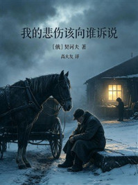 《我的悲伤该向谁诉说(契诃夫短篇小说精选三则)》-契诃夫 《我的悲伤该向谁诉说(契诃夫短篇小说精选三则)》-契诃夫