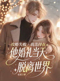 《攻略失败，我选择在他婚礼当天脱离世界》-花花