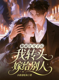 《和前任分手后,我转头嫁给别人》-小张爱吃鱼 《和前任分手后,我转头嫁给别人》-小张爱吃鱼