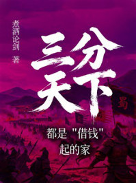 《三分天下:都是“借钱”起的家》-煮酒论剑 《三分天下:都是“借钱”起的家》-煮酒论剑