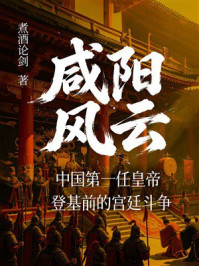 《咸阳风云:中国第一任皇帝登基前的宫廷斗争》-煮酒论剑 《咸阳风云:中国第一任皇帝登基前的宫廷斗争》-煮酒论剑