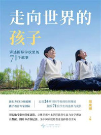 《走向世界的孩子:讲述国际学校里的71个故事》-周成刚 《走向世界的孩子:讲述国际学校里的71个故事》-周成刚