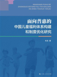 《面向普惠的中国儿童福利体系构建和制度优化研究》-朱浩 《面向普惠的中国儿童福利体系构建和制度优化研究》-朱浩