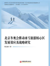 《北京冬奥会推动冰雪旅游核心区发展效应及战略研究》-韩志超