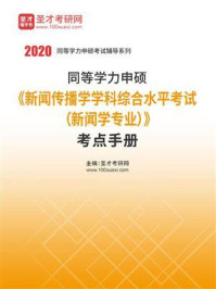 《2020年同等学力申硕《新闻传播学学科综合水平考试（新闻学专业）》考点手册》-圣才电子书