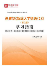 《朱建华《新编大学德语2》（第2版）学习指南【词汇短语＋单元语法＋课文精解＋全文翻译＋练习答案】》-圣才电子书