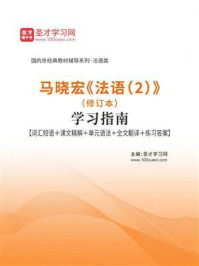 《马晓宏《法语（2）》（修订本）学习指南【词汇短语＋课文精解＋单元语法＋全文翻译＋练习答案】》-圣才电子书