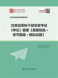 《2020年甘肃省军转干部安置考试《申论》题库【真题精选＋章节题库＋模拟试题】》-圣才电子书